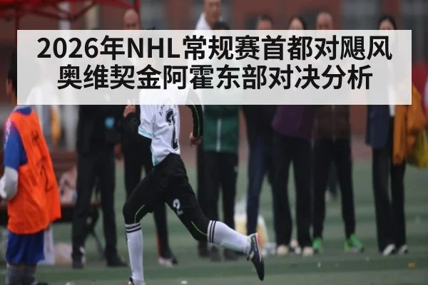 2026年NHL常规赛首都对飓风 奥维契金阿霍东部对决分析